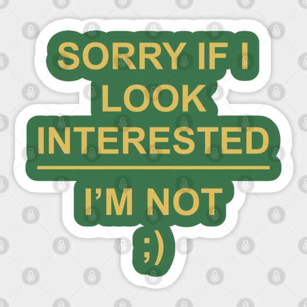 Sorry if I look interested, I’m not ;) Sticker by Alex Robinson 